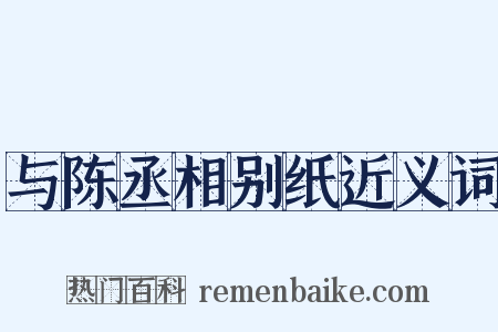 与陈丞相别纸近义词是什么意思的图片